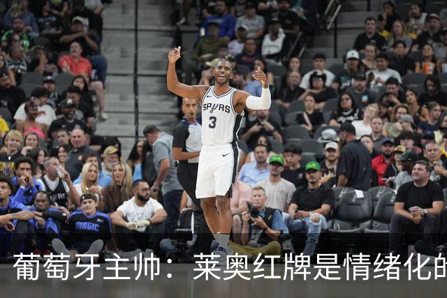 葡萄牙主帅：莱奥红牌是情绪化的反应 若塔和我们在一起